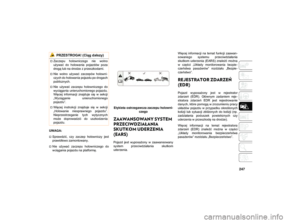 JEEP WRANGLER 2DOORS 2021  Instrukcja obsługi (in Polish) 247
UWAGA:
Sprawdzić,  czy  zaczep  holowniczy  jest
prawidłowo zamontowany.
Nie  używać  zaczepu  holowniczego  do
wciągania pojazdu na platformę.Etykieta ostrzegawcza zaczepu holowni-
cz