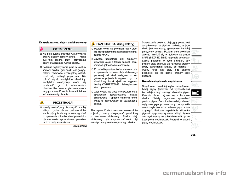 JEEP WRANGLER 2DOORS 2021  Instrukcja obsługi (in Polish) 265
(Ciąg dalszy)
Kontrola poziomu oleju — silnik benzynowy 
Aby zapewnić właściwe smarowanie silnika
pojazdu,  należy  utrzymywać  prawidłowy
poziom  oleju  silnikowego.  Poziom  oleju
silni