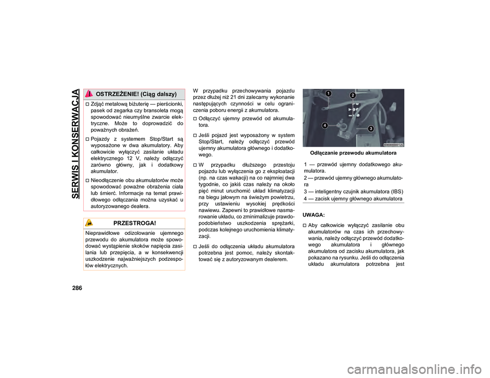 JEEP WRANGLER 2DOORS 2021  Instrukcja obsługi (in Polish) SERWIS I KONSERWACJA
286
W  przypadku  przechowywania  pojazdu
przez dłużej niż 21 dni zalecamy wykonanie
następujących  czynności  w  celu  ograni-
czenia poboru energii z akumulatora.
Odł