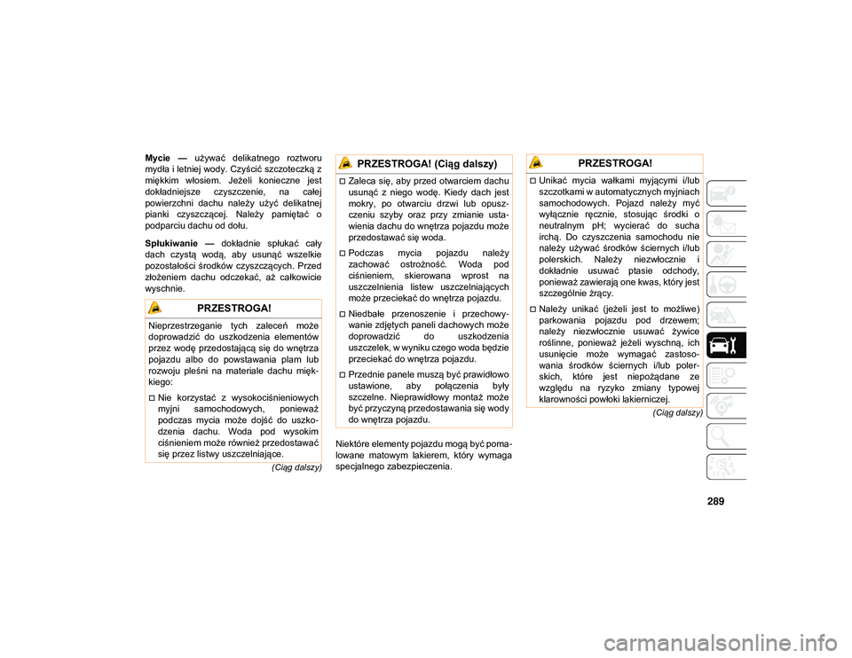 JEEP WRANGLER 2DOORS 2021  Instrukcja obsługi (in Polish) 289
(Ciąg dalszy)
(Ciąg dalszy)
Mycie  —   używać  delikatnego  roztworu
mydła i letniej wody. Czyścić szczoteczką z
miękkim  włosiem.  Jeżeli  konieczne  jest
dokładniejsze  czyszczenie