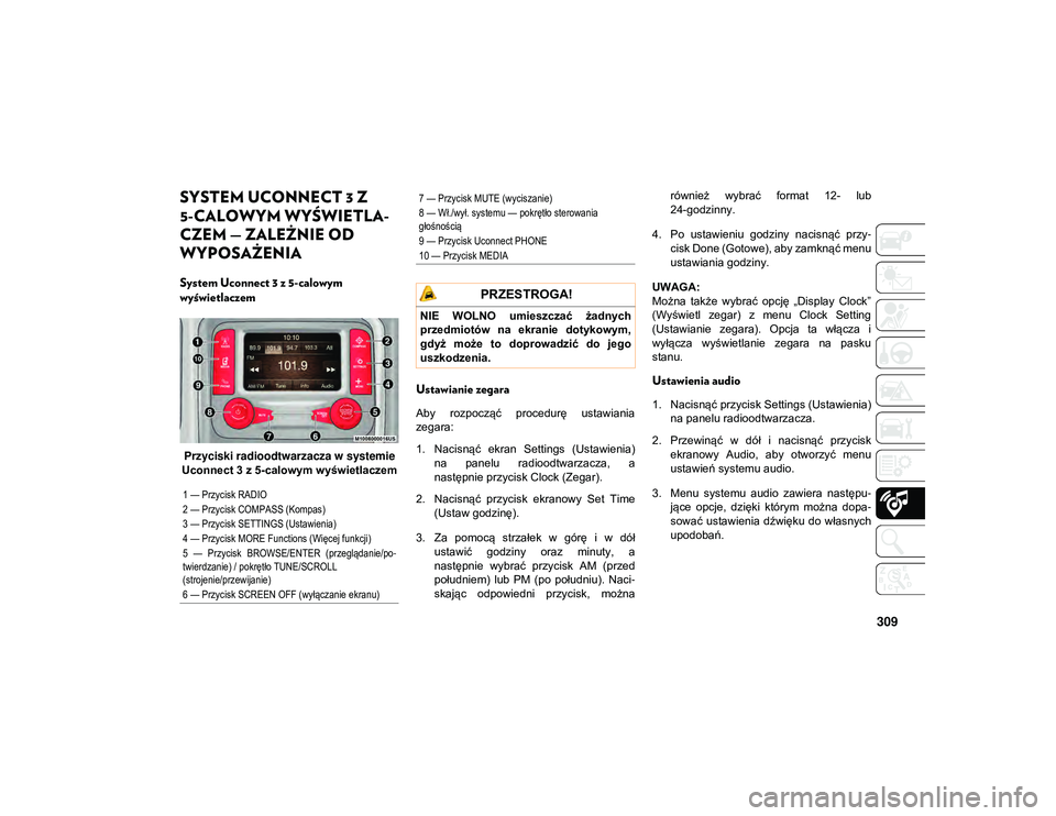 JEEP WRANGLER 2DOORS 2021  Instrukcja obsługi (in Polish) 309
SYSTEM UCONNECT 3 Z 
5-CALOWYM WYŚWIETLA-
CZEM — ZALEŻNIE OD 
WYPOSAŻENIA  
System Uconnect 3 z 5-calowym 
wyświetlaczem
Przyciski radioodtwarzacza w systemie 
Uconnect 3 z 5-calowym wyświe