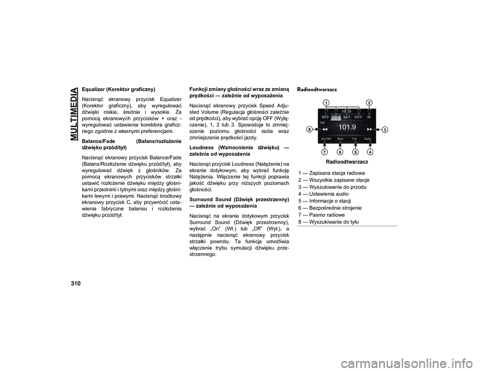 JEEP WRANGLER 2DOORS 2021  Instrukcja obsługi (in Polish) MULTIMEDIA
310
Equalizer (Korektor graficzny)
Nacisnąć  ekranowy  przycisk  Equalizer
(Korektor  graficzny),  aby  wyregulować
dźwięki  niskie,  średnie  i  wysokie.  Za
pomocą  ekranowych  prz