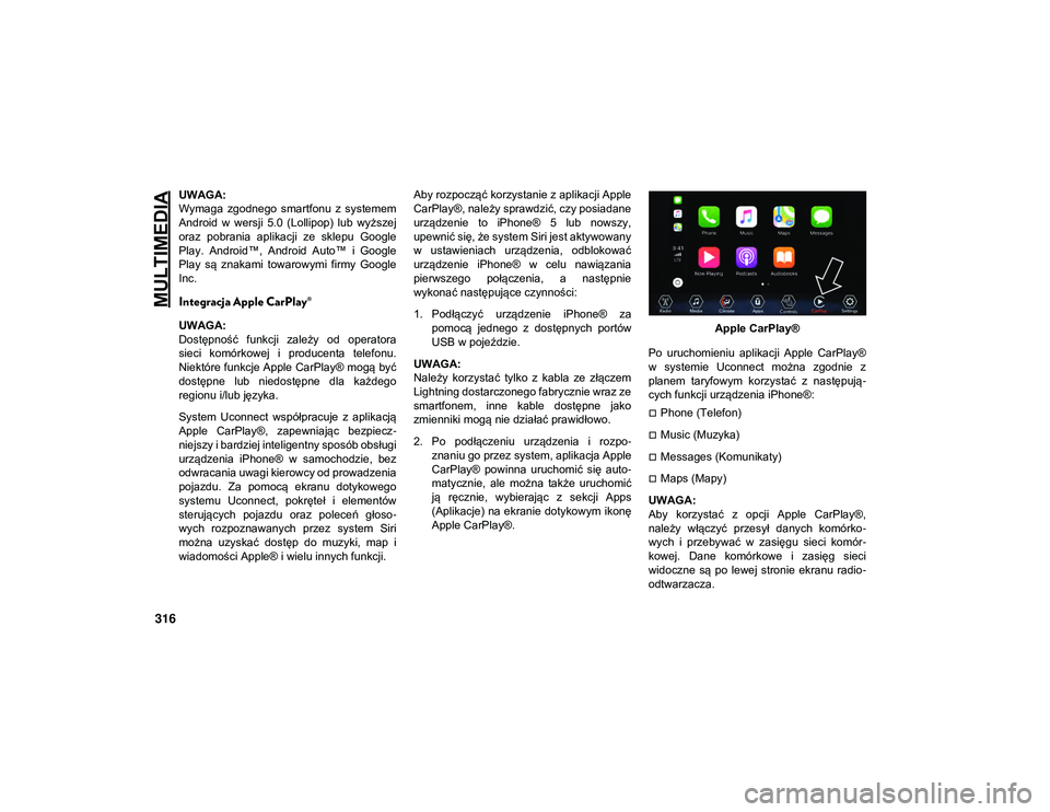 JEEP WRANGLER 2DOORS 2021  Instrukcja obsługi (in Polish) MULTIMEDIA
316
UWAGA:
Wymaga  zgodnego  smartfonu  z  systemem
Android  w  wersji  5.0  (Lollipop)  lub  wyższej
oraz  pobrania  aplikacji  ze  sklepu  Google
Play.  Android™,  Android  Auto™  i 
