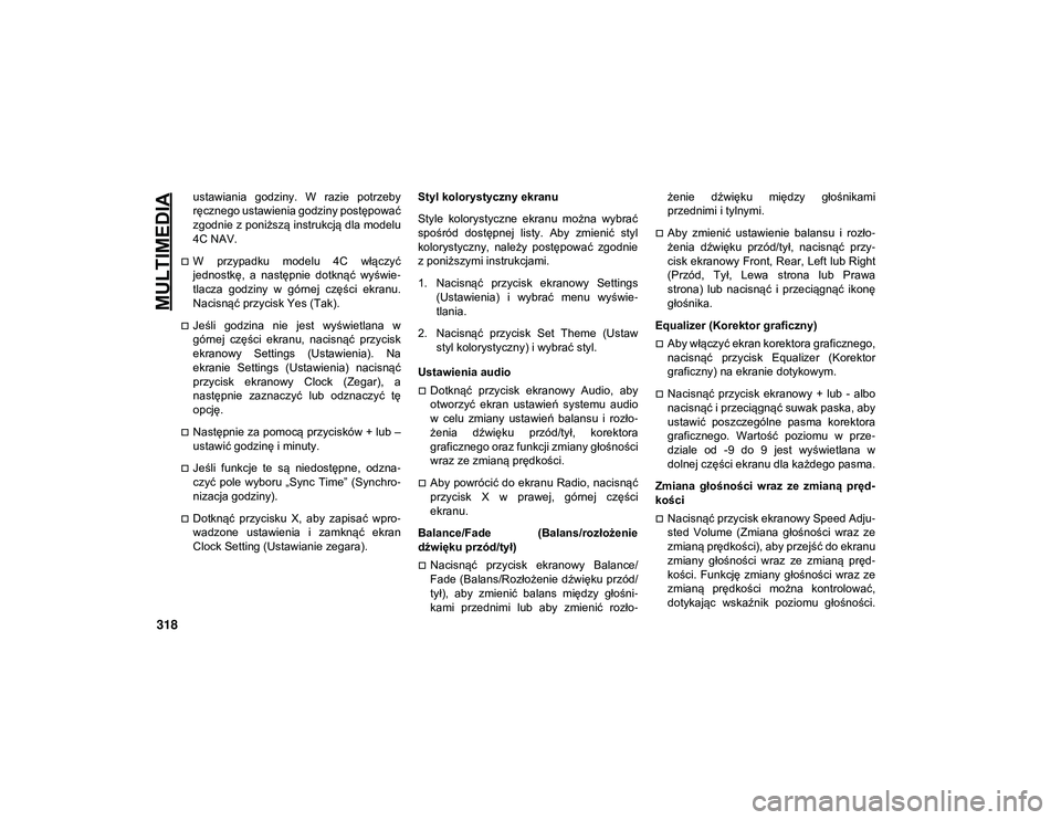 JEEP WRANGLER 2DOORS 2021  Instrukcja obsługi (in Polish) MULTIMEDIA
318
ustawiania  godziny.  W  razie  potrzeby
ręcznego ustawienia godziny postępować
zgodnie z poniższą instrukcją dla modelu
4C NAV.
W  przypadku  modelu  4C  włączyć
jednostkę