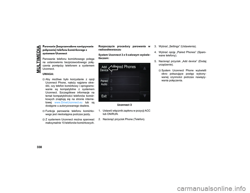 JEEP WRANGLER 2DOORS 2021  Instrukcja obsługi (in Polish) MULTIMEDIA
338
Parowanie (bezprzewodowe nawiązywanie 
połączenia) telefonu komórkowego z 
systemem Uconnect  
Parowanie  telefonu  komórkowego  polega
na  ustanowieniu  bezprzewodowego  połą-
c