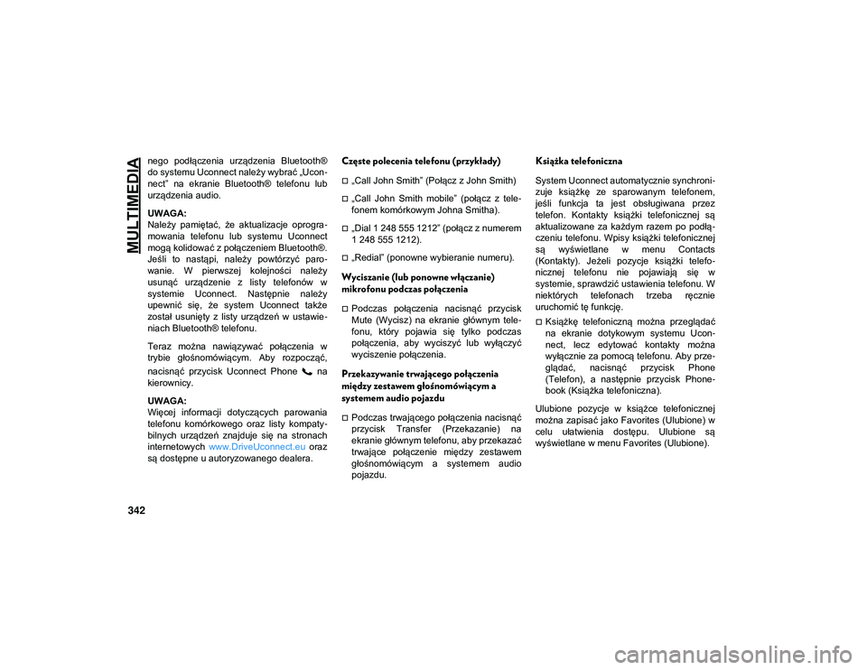 JEEP WRANGLER 2DOORS 2021  Instrukcja obsługi (in Polish) MULTIMEDIA
342
nego  podłączenia  urządzenia  Bluetooth®
do systemu Uconnect należy wybrać „Ucon-
nect”  na  ekranie  Bluetooth®  telefonu  lub
urządzenia audio.
UWAGA:
Należy  pamiętać