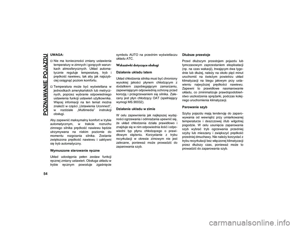 JEEP WRANGLER 2DOORS 2021  Instrukcja obsługi (in Polish) POZNAWANIE POJAZDU
54
UWAGA:
Nie  ma  konieczności  zmiany  ustawienia
temperatury w zimnych i gorących warun-
kach  atmosferycznych.  Układ  automa -
tycznie  reguluje  temperaturę,  tryb  i
p