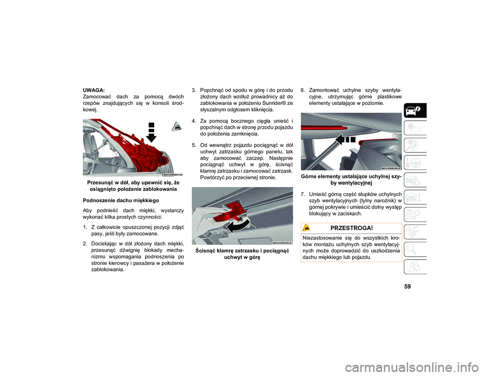 JEEP WRANGLER 2DOORS 2021  Instrukcja obsługi (in Polish) 59
UWAGA:
Zamocować  dach  za  pomocą  dwóch
rzepów  znajdujących  się  w  konsoli  środ-
kowej.
Przesunąć w dół, aby upewnić się, że osiągnięto położenie zablokowania
Podnoszenie da