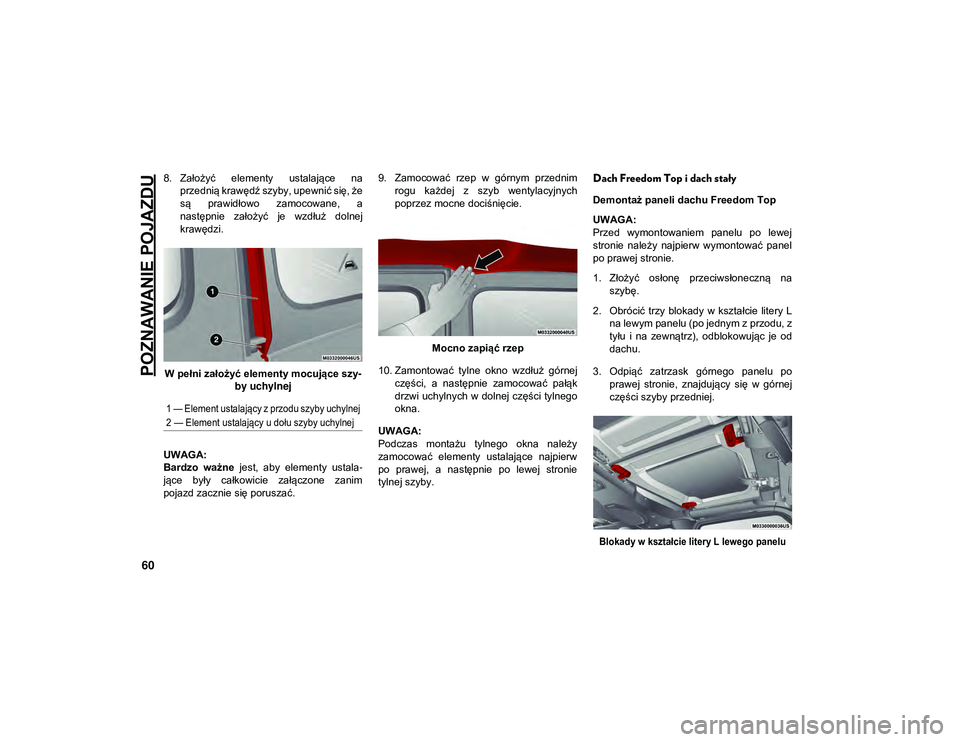 JEEP WRANGLER 2DOORS 2021  Instrukcja obsługi (in Polish) POZNAWANIE POJAZDU
60
8. Założyć  elementy  ustalające  naprzednią krawędź szyby, upewnić się, że
są  prawidłowo  zamocowane,  a
następnie  założyć  je  wzdłuż  dolnej
krawędzi.
W p