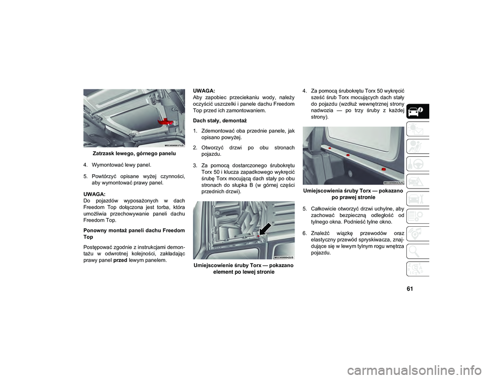JEEP WRANGLER 2DOORS 2021  Instrukcja obsługi (in Polish) 61
Zatrzask lewego, górnego panelu
4. Wymontować lewy panel.
5. Powtórzyć  opisane  wyżej  czynności, aby wymontować prawy panel.
UWAGA:
Do  pojazdów  wyposażonych  w  dach
Freedom  Top  doł