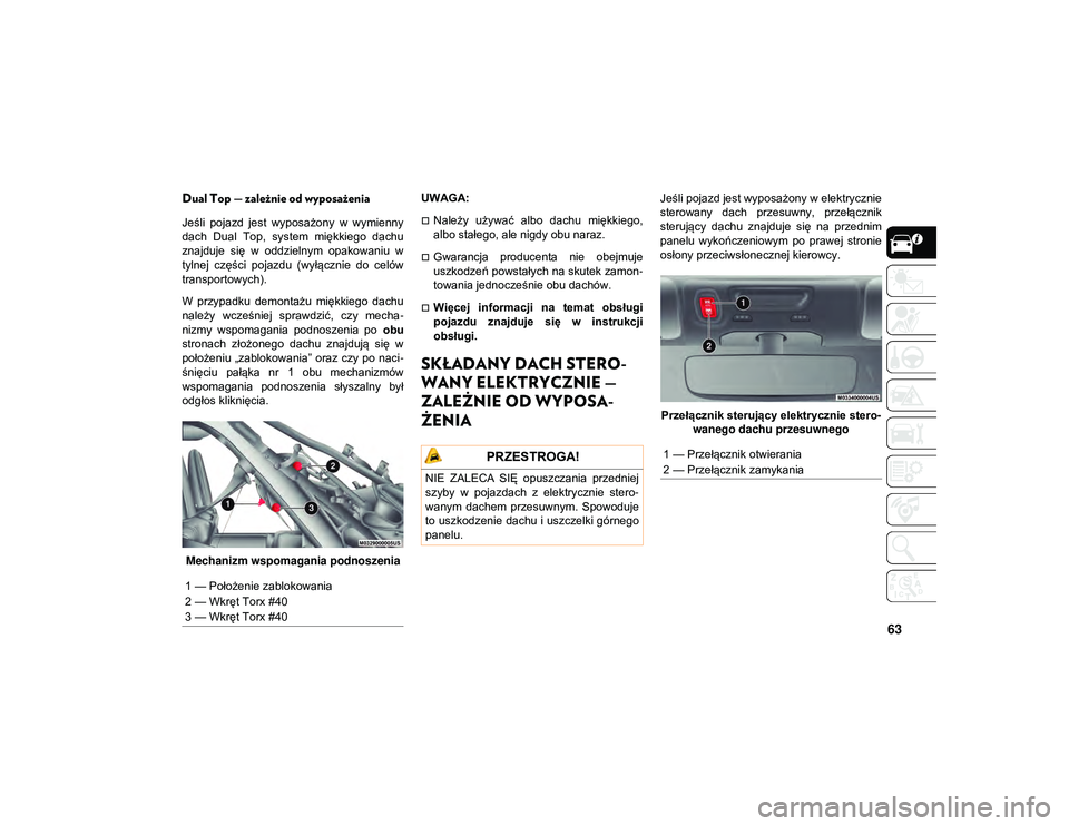 JEEP WRANGLER 2DOORS 2021  Instrukcja obsługi (in Polish) 63
Dual Top — zależnie od wyposażenia     
Jeśli  pojazd  jest  wyposażony  w  wymienny
dach  Dual  Top,  system  miękkiego  dachu
znajduje  się  w  oddzielnym  opakowaniu  w
tylnej  części 