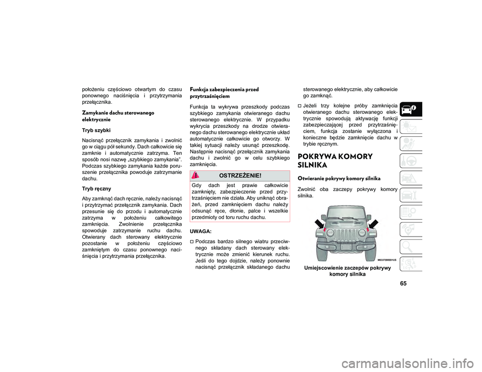 JEEP WRANGLER 2DOORS 2021  Instrukcja obsługi (in Polish) 65
położeniu  częściowo  otwartym  do  czasu
ponownego  naciśnięcia  i  przytrzymania
przełącznika.
Zamykanie dachu sterowanego 
elektrycznie
Tryb szybki
Nacisnąć  przełącznik  zamykania  