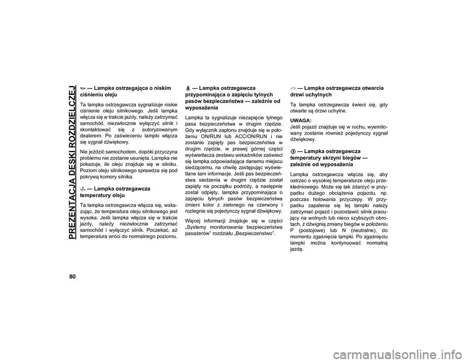 JEEP WRANGLER 2DOORS 2021  Instrukcja obsługi (in Polish) PREZENTACJA DESKI ROZDZIELCZEJ
80
 — Lampka ostrzegająca o niskim 
ciśnieniu oleju  
Ta  lampka ostrzegawcza  sygnalizuje niskie
ciśnienie  oleju  silnikowego.  Jeśli  lampka
włącza się w tra