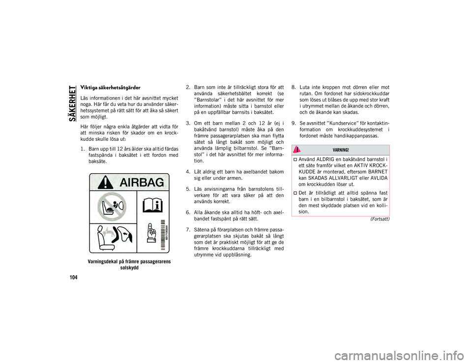 JEEP WRANGLER 2DOORS 2021 Drift- och underhållshandbok (in Swedish) SÄKERHET
104
(Fortsatt)
Viktiga säkerhetsåtgärder
Läs informationen i det här avsnittet mycket
noga. Här får du veta hur du använder säker-
hetssystemet på rätt sätt för att åka så sä JEEP WRANGLER 2DOORS 2021 Drift- och underhållshandbok (in Swedish) SÄKERHET
104
(Fortsatt)
Viktiga säkerhetsåtgärder
Läs informationen i det här avsnittet mycket
noga. Här får du veta hur du använder säker-
hetssystemet på rätt sätt för att åka så sä