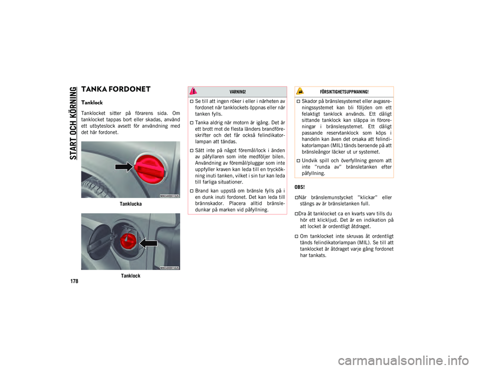 JEEP WRANGLER 2DOORS 2021 Drift- och underhållshandbok (in Swedish) START OCH KÖRNING
178
TANKA FORDONET
Tanklock
Tanklocket sitter på förarens sida. Om
tanklocket tappas bort eller skadas, använd
ett utbyteslock avsett för användning med
det h JEEP WRANGLER 2DOORS 2021 Drift- och underhållshandbok (in Swedish) START OCH KÖRNING
178
TANKA FORDONET
Tanklock
Tanklocket sitter på förarens sida. Om
tanklocket tappas bort eller skadas, använd
ett utbyteslock avsett för användning med
det h