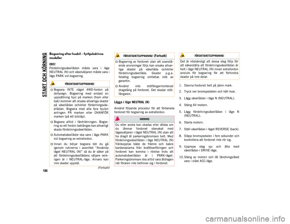 JEEP WRANGLER 2DOORS 2021 Drift- och underhållshandbok (in Swedish) START OCH KÖRNING
186(Fortsatt)Bogsering efter husbil – fyrhjulsdrivna
modeller
OBS!
Fördelningsväxellådan måste vara i läge
N EU
T
RAL (N) och växelväljaren måste vara i
l
äge P JEEP WRANGLER 2DOORS 2021 Drift- och underhållshandbok (in Swedish) START OCH KÖRNING
186(Fortsatt)Bogsering efter husbil – fyrhjulsdrivna
modeller
OBS!
Fördelningsväxellådan måste vara i läge
N EU
T
RAL (N) och växelväljaren måste vara i
l
äge P