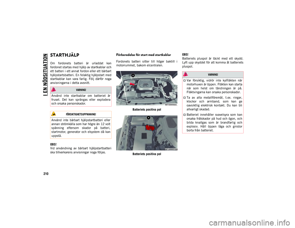 JEEP WRANGLER 2DOORS 2021 Drift- och underhållshandbok (in Swedish) I EN NÖDSITUATION
210
STARTHJÄLP
Om fordonets batteri är urladdat kan
fordonet startas med hjälp av startkablar och
ett batteri i ett annat fordon eller ett bärbart
hjälpstartsbatteri. En JEEP WRANGLER 2DOORS 2021 Drift- och underhållshandbok (in Swedish) I EN NÖDSITUATION
210
STARTHJÄLP
Om fordonets batteri är urladdat kan
fordonet startas med hjälp av startkablar och
ett batteri i ett annat fordon eller ett bärbart
hjälpstartsbatteri. En