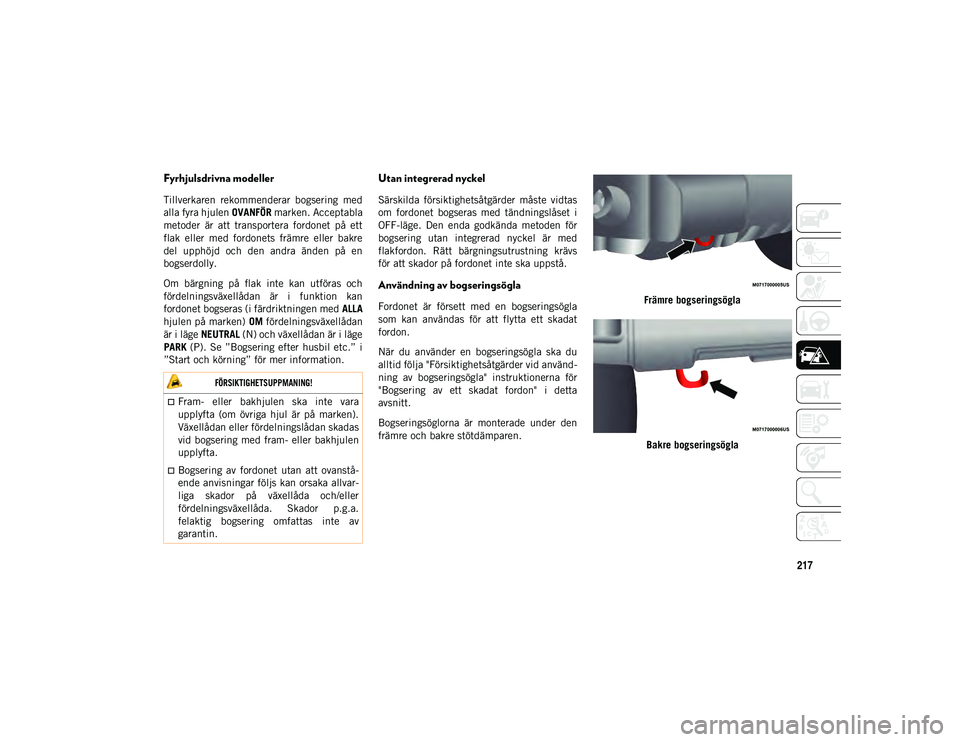JEEP WRANGLER 2DOORS 2021 Drift- och underhållshandbok (in Swedish) 217
Fyrhjulsdrivna modeller
Tillverkaren rekommenderar bogsering med
alla fyra hjulen OVANFÖR marken. Acceptabla
metoder är att transportera fordonet på ett
flak eller med fordonets fr JEEP WRANGLER 2DOORS 2021 Drift- och underhållshandbok (in Swedish) 217
Fyrhjulsdrivna modeller
Tillverkaren rekommenderar bogsering med
alla fyra hjulen OVANFÖR marken. Acceptabla
metoder är att transportera fordonet på ett
flak eller med fordonets fr