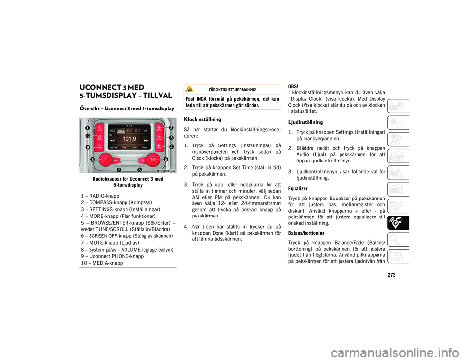 JEEP WRANGLER 2DOORS 2021 Drift- och underhållshandbok (in Swedish) 273
UCONNECT 3 MED
5-TUMSDISPLAY – TILLVAL
Översikt – Uconnect 3 med 5-tumsdisplay
Radioknappar för Uconnect 3 med 5-tumsdisplay
Klockinställning
Så här startar du klockinställningspro JEEP WRANGLER 2DOORS 2021 Drift- och underhållshandbok (in Swedish) 273
UCONNECT 3 MED
5-TUMSDISPLAY – TILLVAL
Översikt – Uconnect 3 med 5-tumsdisplay
Radioknappar för Uconnect 3 med 5-tumsdisplay
Klockinställning
Så här startar du klockinställningspro