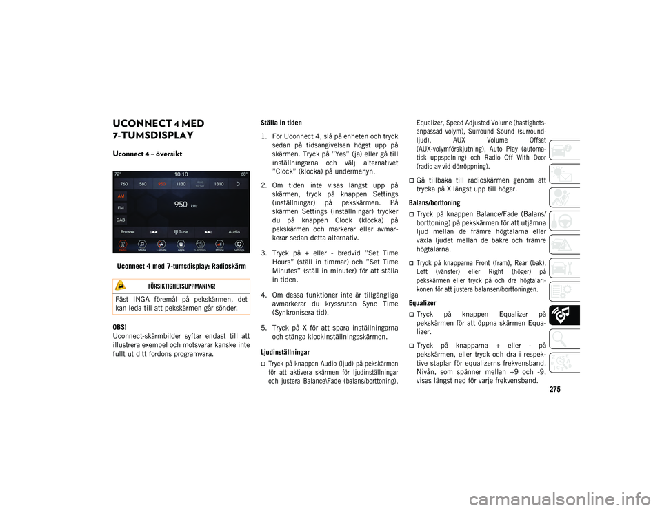 JEEP WRANGLER 2DOORS 2021 Drift- och underhållshandbok (in Swedish) 275
UCONNECT 4 MED
7-TUMSDISPLAY
Uconnect 4 – översikt
Uconnect 4 med 7-tumsdisplay: RadioskärmOBS!
Uconnect-skärmbilder syftar endast till att
illustrera exempel och motsvarar kanske inte JEEP WRANGLER 2DOORS 2021 Drift- och underhållshandbok (in Swedish) 275
UCONNECT 4 MED
7-TUMSDISPLAY
Uconnect 4 – översikt
Uconnect 4 med 7-tumsdisplay: RadioskärmOBS!
Uconnect-skärmbilder syftar endast till att
illustrera exempel och motsvarar kanske inte