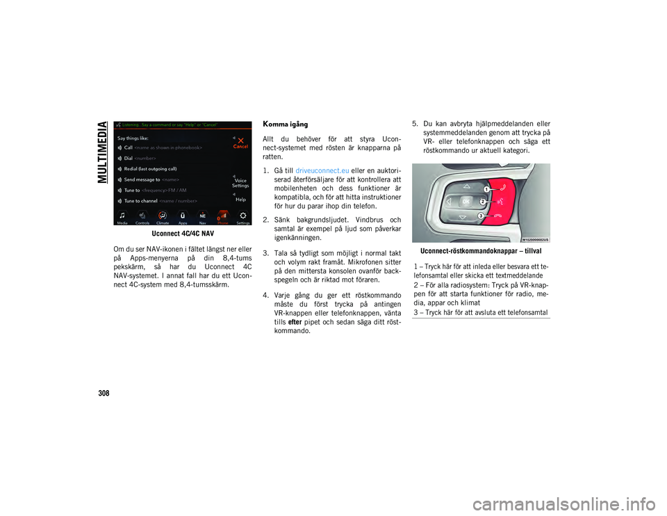 JEEP WRANGLER 2DOORS 2021 Drift- och underhållshandbok (in Swedish) MULTIMEDIA
308
Uconnect 4C/4C NAV
Om du ser NAV-ikonen i fältet längst ner eller
på Apps-menyerna på din 8,4-tums
pekskärm, så har du Uconnect 4C
NAV-systemet. I annat fall har du ett JEEP WRANGLER 2DOORS 2021 Drift- och underhållshandbok (in Swedish) MULTIMEDIA
308
Uconnect 4C/4C NAV
Om du ser NAV-ikonen i fältet längst ner eller
på Apps-menyerna på din 8,4-tums
pekskärm, så har du Uconnect 4C
NAV-systemet. I annat fall har du ett