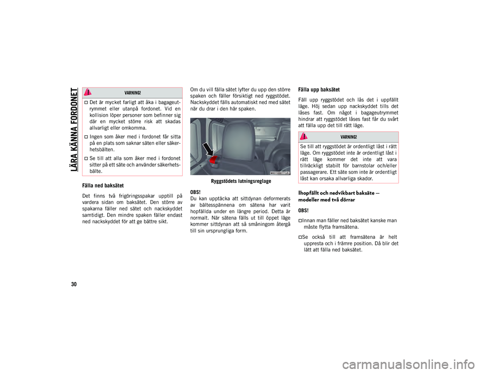JEEP WRANGLER 2DOORS 2021  Drift- och underhållshandbok (in Swedish) LÄRA KÄNNA FORDONET
30
Fälla ned baksätet
Det  finns  två  frigöringsspakar  upptill  på
vardera  sidan  om  baksätet.  Den  större  av
spakarna  fäller  ned  sätet  och  nackskyddet
samtid