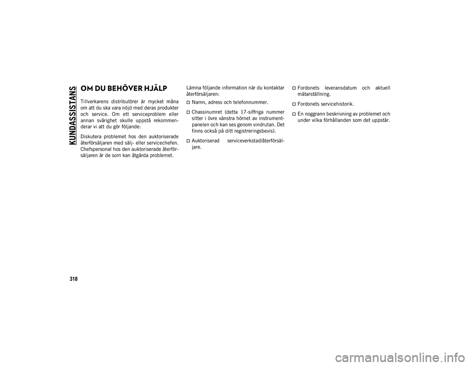 JEEP WRANGLER 2DOORS 2021  Drift- och underhållshandbok (in Swedish) 318
KUNDASSISTANS
OM DU BEHÖVER HJÄLP 
Tillverkarens  distributörer  är  mycket  måna
om att du ska vara nöjd med deras produkter
och  service.  Om  ett  serviceproblem  eller
annan  svårighet 