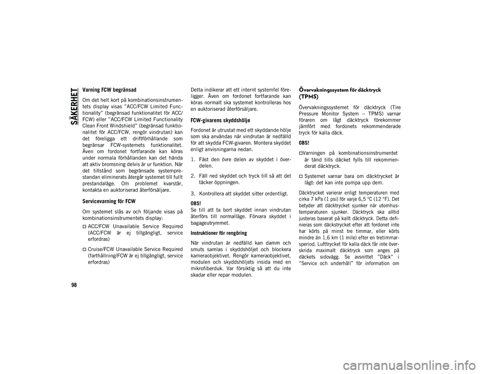 JEEP WRANGLER 2DOORS 2021 Drift- och underhållshandbok (in Swedish) SÄKERHET
98
Varning FCW begränsad
Om det helt kort på kombinationsinstrumen-
tets display visas ”ACC/FCW Limited Func-
tionality” (begränsad funktionalitet för ACC/
FCW) eller ”A JEEP WRANGLER 2DOORS 2021 Drift- och underhållshandbok (in Swedish) SÄKERHET
98
Varning FCW begränsad
Om det helt kort på kombinationsinstrumen-
tets display visas ”ACC/FCW Limited Func-
tionality” (begränsad funktionalitet för ACC/
FCW) eller ”A