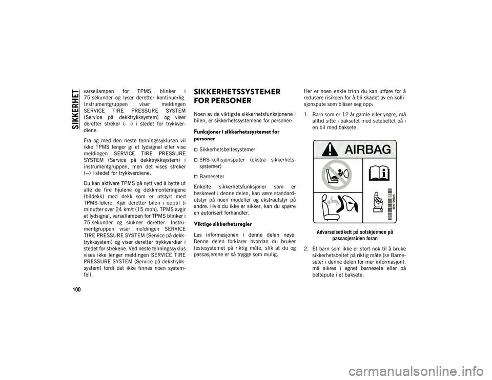 JEEP WRANGLER 2DOORS 2020 Drift- og vedlikeholdshåndbok (in Norwegian) SIKKERHET
100
varsellampen for TPMS blinker i
75 sekunder og lyser deretter kontinuerlig.
Instrumentgruppen viser meldingen
SERVICE TIRE PRESSURE SYSTEM
(Service på dekktrykksystem) o JEEP WRANGLER 2DOORS 2020 Drift- og vedlikeholdshåndbok (in Norwegian) SIKKERHET
100
varsellampen for TPMS blinker i
75 sekunder og lyser deretter kontinuerlig.
Instrumentgruppen viser meldingen
SERVICE TIRE PRESSURE SYSTEM
(Service på dekktrykksystem) o