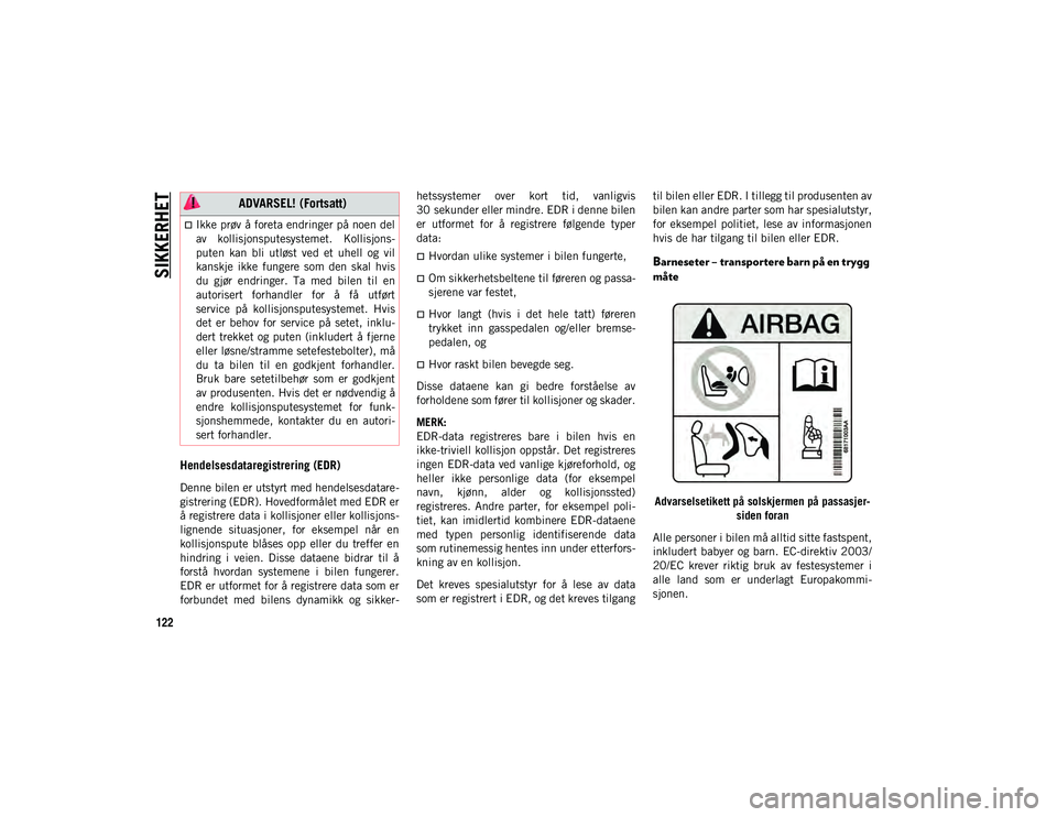 JEEP WRANGLER 2DOORS 2020 Drift- og vedlikeholdshåndbok (in Norwegian) SIKKERHET
122
Hendelsesdataregistrering (EDR)
Denne bilen er utstyrt med hendelsesdatare-
gistrering (EDR). Hovedformålet med EDR er
å registrere data i kollisjoner eller kollisjons-
lignende situa JEEP WRANGLER 2DOORS 2020 Drift- og vedlikeholdshåndbok (in Norwegian) SIKKERHET
122
Hendelsesdataregistrering (EDR)
Denne bilen er utstyrt med hendelsesdatare-
gistrering (EDR). Hovedformålet med EDR er
å registrere data i kollisjoner eller kollisjons-
lignende situa