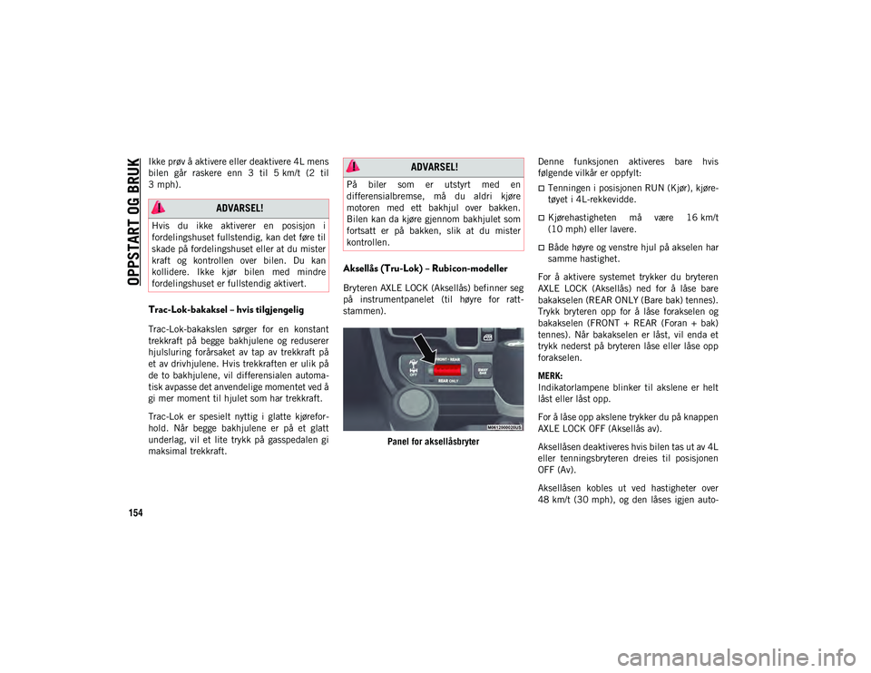 JEEP WRANGLER 2DOORS 2021 Drift- og vedlikeholdshåndbok (in Norwegian) OPPSTART OG BRUK
154
Ikke prøv å aktivere eller deaktivere 4L mens
bilen går raskere enn 3 til 5 km/t (2 til
3 mph).
Trac-Lok-bakaksel – hvis tilgjengelig
Trac-Lok-bakakslen sørger fo JEEP WRANGLER 2DOORS 2021 Drift- og vedlikeholdshåndbok (in Norwegian) OPPSTART OG BRUK
154
Ikke prøv å aktivere eller deaktivere 4L mens
bilen går raskere enn 3 til 5 km/t (2 til
3 mph).
Trac-Lok-bakaksel – hvis tilgjengelig
Trac-Lok-bakakslen sørger fo