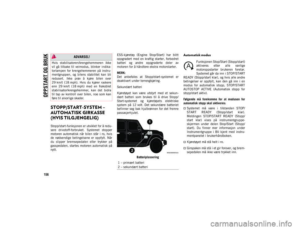 JEEP WRANGLER 2DOORS 2021 Drift- og vedlikeholdshåndbok (in Norwegian) OPPSTART OG BRUK
156
STOPP/START-SYSTEM –
AUTOMATISK GIRKASSE
(HVIS TILGJENGELIG)
Stopp/start-funksjonen er utviklet for å redu-
sere drivstoff-forbruket. Systemet stopper
motoren automatisk JEEP WRANGLER 2DOORS 2021 Drift- og vedlikeholdshåndbok (in Norwegian) OPPSTART OG BRUK
156
STOPP/START-SYSTEM –
AUTOMATISK GIRKASSE
(HVIS TILGJENGELIG)
Stopp/start-funksjonen er utviklet for å redu-
sere drivstoff-forbruket. Systemet stopper
motoren automatisk