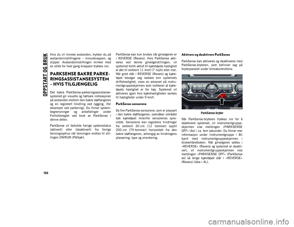 JEEP WRANGLER 2DOORS 2020 Drift- og vedlikeholdshåndbok (in Norwegian) OPPSTART OG BRUK
164
Hvis du vil minske avstanden, trykker du på
avstandsinnstillingene – minusknappen, og
slipper. Avstandsinnstillingen minker med
en strek for hver gang knappen trykkes in JEEP WRANGLER 2DOORS 2020 Drift- og vedlikeholdshåndbok (in Norwegian) OPPSTART OG BRUK
164
Hvis du vil minske avstanden, trykker du på
avstandsinnstillingene – minusknappen, og
slipper. Avstandsinnstillingen minker med
en strek for hver gang knappen trykkes in