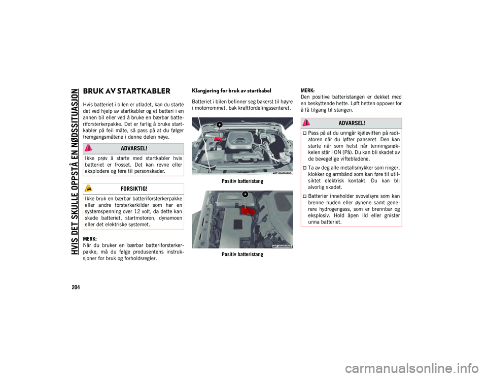 JEEP WRANGLER 2DOORS 2020 Drift- og vedlikeholdshåndbok (in Norwegian) HVIS DET SKULLE OPPSTÅ EN NØDSSITUASJON
204
BRUK AV STARTKABLER
Hvis batteriet i bilen er utladet, kan du starte
det ved hjelp av startkabler og et batteri i en
annen bil eller ved å bruke en bærb JEEP WRANGLER 2DOORS 2020 Drift- og vedlikeholdshåndbok (in Norwegian) HVIS DET SKULLE OPPSTÅ EN NØDSSITUASJON
204
BRUK AV STARTKABLER
Hvis batteriet i bilen er utladet, kan du starte
det ved hjelp av startkabler og et batteri i en
annen bil eller ved å bruke en bærb