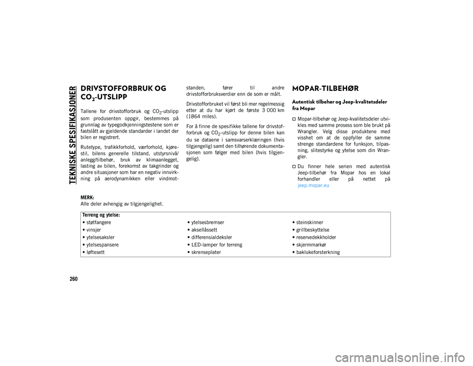 JEEP WRANGLER 2DOORS 2020 Drift- og vedlikeholdshåndbok (in Norwegian) TEKNISKE SPESIFIKASJONER
260
DRIVSTOFFORBRUK OG
CO
2-UTSLIPP
Tallene for drivstofforbruk og CO2-utslipp
som produsenten oppgir, bestemmes på
grunnlag av typegodkjenningstestene som er
fasts JEEP WRANGLER 2DOORS 2020 Drift- og vedlikeholdshåndbok (in Norwegian) TEKNISKE SPESIFIKASJONER
260
DRIVSTOFFORBRUK OG
CO
2-UTSLIPP
Tallene for drivstofforbruk og CO2-utslipp
som produsenten oppgir, bestemmes på
grunnlag av typegodkjenningstestene som er
fasts