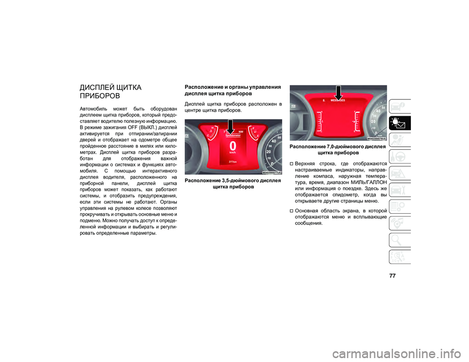 JEEP WRANGLER 2DOORS 2020  Руководство по эксплуатации и техобслуживанию (in Russian) 77
ЗНАКОМСТВО С ПРИБОРНОЙ ПАНЕЛЬЮ
ДИСПЛЕЙ ЩИТКА 
ПРИБОРОВ

Автомобиль  может  быть  оборудован
дисплеем щитка 