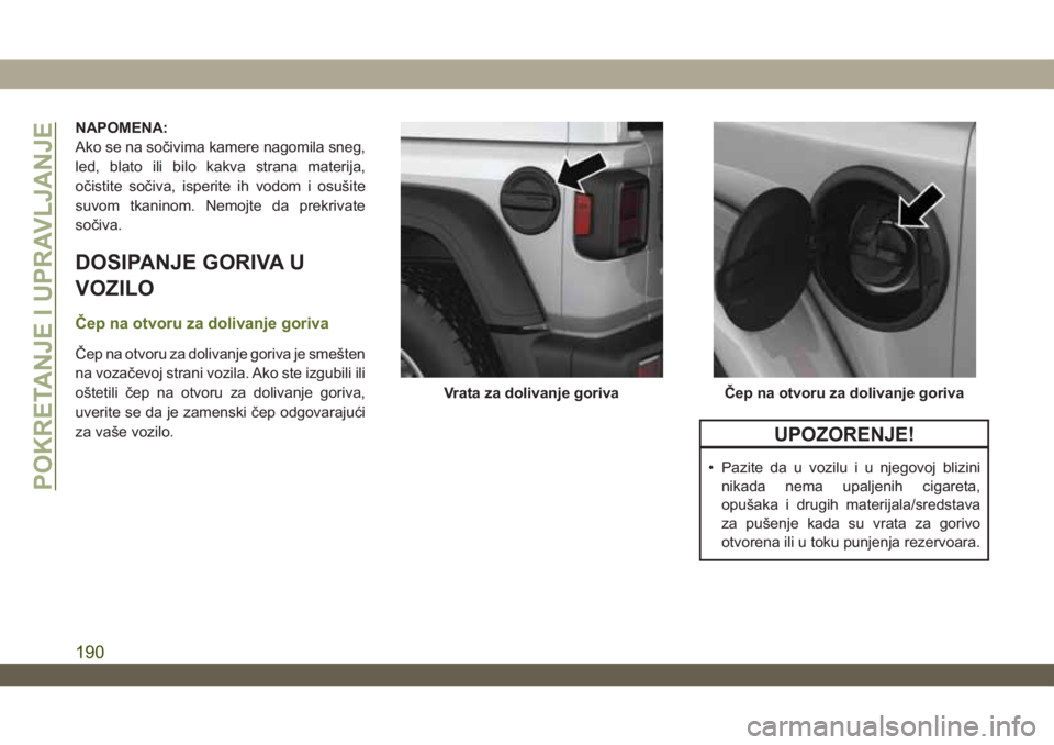 JEEP WRANGLER 2DOORS 2019  Knjižica za upotrebu i održavanje (in Serbian) NAPOMENA:
Ako se na sočivima kamere nagomila sneg,
led, blato ili bilo kakva strana materija,
očistite sočiva, isperite ih vodom i osušite
suvom tkaninom. Nemojte da prekrivate
sočiva.
DOSIPANJE 