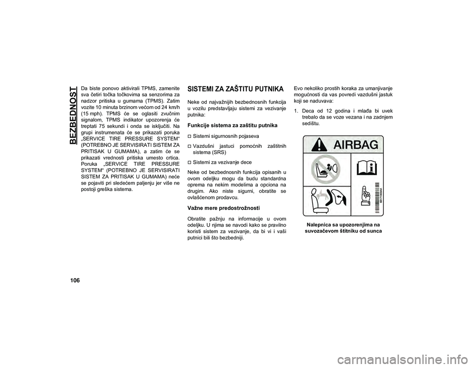 JEEP WRANGLER 2DOORS 2021  Knjižica za upotrebu i održavanje (in Serbian) BEZBEDNOST
106
Da  biste  ponovo  aktivirali  TPMS,  zamenite
sva  četiri  točka  točkovima  sa  senzorima  za
nadzor  pritiska  u  gumama  (TPMS).  Zatim
vozite 10 minuta brzinom većom od 24 km/h