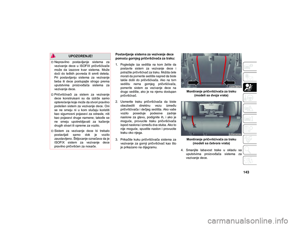 JEEP WRANGLER 2DOORS 2021  Knjižica za upotrebu i održavanje (in Serbian) 143

Postavljanje sistema za vezivanje dece 
pomoću gornjeg pričvršćivača za traku:
1. Pogledajte  iza  sedišta  na  kom  želite  dapostavite  sistem  za  vezivanje  dece  i
potražite pričvr