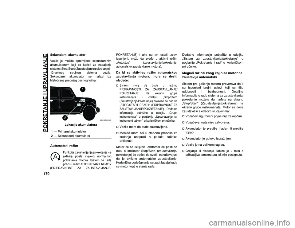 JEEP WRANGLER 2DOORS 2021  Knjižica za upotrebu i održavanje (in Serbian) POKRETANJE I UPRAVLJANJE
170
Sekundarni akumulator

Vozilo  je  možda  opremljeno  sekundardnim
akumulatorom  koji  se  koristi  za  napajanje
sistema Stop/Start (Zaustavljanje/pokretanje) i
12-voltn
