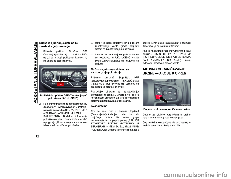 JEEP WRANGLER 2DOORS 2021  Knjižica za upotrebu i održavanje (in Serbian) POKRETANJE I UPRAVLJANJE
172
Ručno isključivanje sistema za 
zaustavljanje/pokretanje

1. Pritisnite  prekidač  Stop/Start  OFF(Zaustavljanje/pokretanje  ISKLJUČENO)
(nalazi  se  u  grupi  prekida