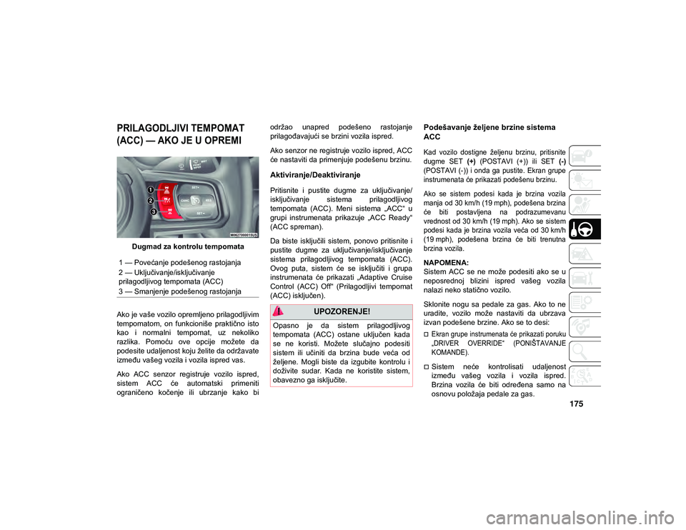 JEEP WRANGLER 2DOORS 2021  Knjižica za upotrebu i održavanje (in Serbian) 175

PRILAGODLJIVI TEMPOMAT 
(ACC) — AKO JE U OPREMI   

Dugmad za kontrolu tempomata
Ako je vaše vozilo opremljeno prilagodljivim
tempomatom,  on  funkcioniše  praktično  isto
kao  i  normalni  