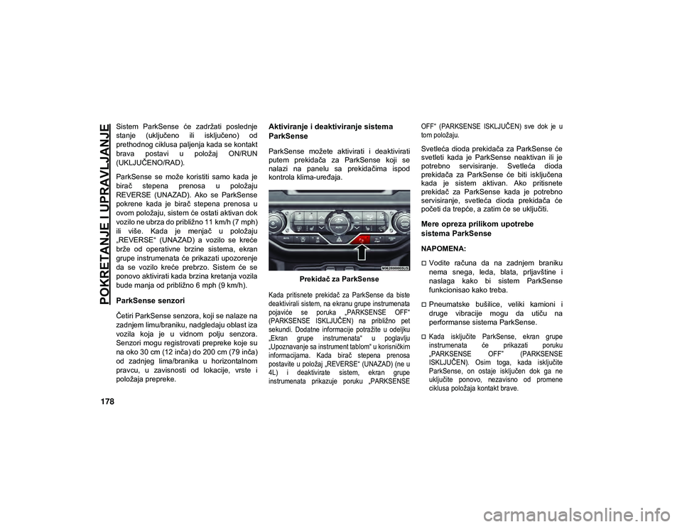 JEEP WRANGLER 2DOORS 2021  Knjižica za upotrebu i održavanje (in Serbian) POKRETANJE I UPRAVLJANJE
178
Sistem  ParkSense  će  zadržati  poslednje
stanje  (uključeno  ili  isključeno)  od
prethodnog ciklusa paljenja kada se kontakt
brava  postavi  u  položaj  ON/RUN
(UK