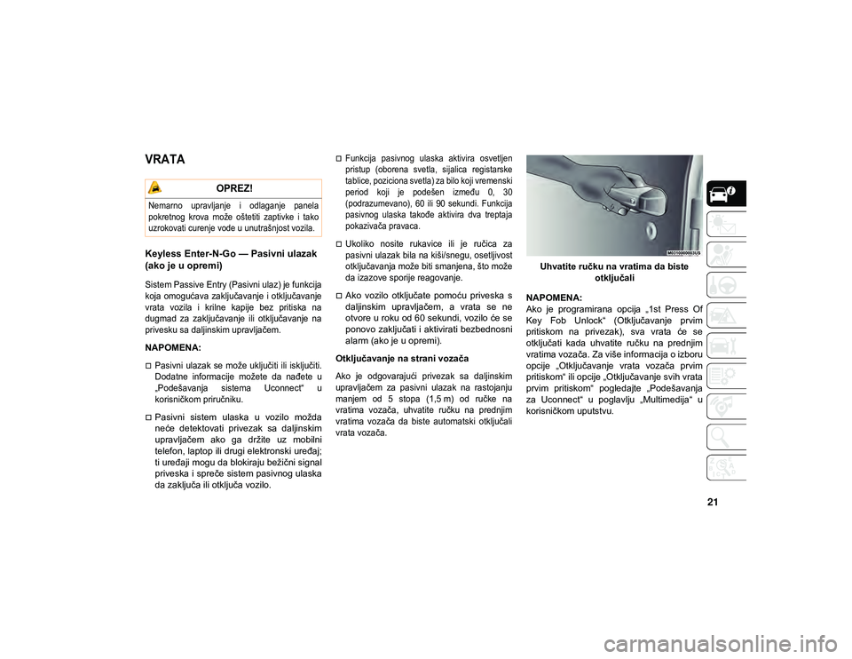 JEEP WRANGLER 2DOORS 2021 Knjižica za upotrebu i održavanje (in Serbian) 21
VRATA
Keyless Enter-N-Go — Pasivni ulazak
(ako je u opremi)
Sistem Passive Entry (Pasivni ulaz) je funkcija
koja omogućava zaključavanje i otključavanje
vrata vozila i krilne kapi JEEP WRANGLER 2DOORS 2021 Knjižica za upotrebu i održavanje (in Serbian) 21
VRATA
Keyless Enter-N-Go — Pasivni ulazak
(ako je u opremi)
Sistem Passive Entry (Pasivni ulaz) je funkcija
koja omogućava zaključavanje i otključavanje
vrata vozila i krilne kapi