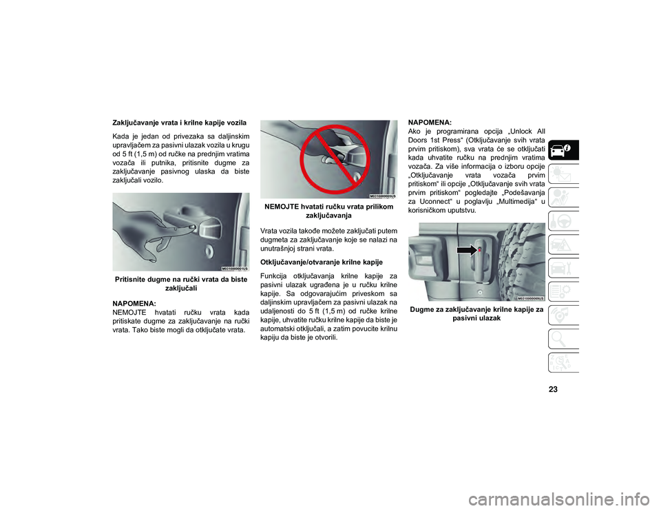 JEEP WRANGLER 2DOORS 2021  Knjižica za upotrebu i održavanje (in Serbian) 23
Zaključavanje vrata i krilne kapije vozila
Kada  je  jedan  od  privezaka  sa  daljinskim
upravljačem za pasivni ulazak vozila u krugu
od 5 ft (1,5 m) od ručke na prednjim vratima
vozača  ili  