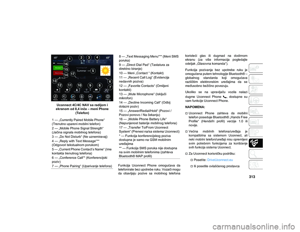 JEEP WRANGLER 2DOORS 2021 Knjižica za upotrebu i održavanje (in Serbian) 313
Uconnect 4C/4C NAV sa radijom i
ekranom od 8,4 inča – meni Phone (Telefon)
Funkcija Uconnect Phone omogućava da
telefonirate bez upotrebe ruku. Vozači mogu
da obavljaju pozive sa mo JEEP WRANGLER 2DOORS 2021 Knjižica za upotrebu i održavanje (in Serbian) 313
Uconnect 4C/4C NAV sa radijom i
ekranom od 8,4 inča – meni Phone (Telefon)
Funkcija Uconnect Phone omogućava da
telefonirate bez upotrebe ruku. Vozači mogu
da obavljaju pozive sa mo