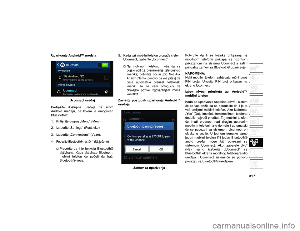 JEEP WRANGLER 2DOORS 2021 Knjižica za upotrebu i održavanje (in Serbian) 317
Uparivanje Android™ uređaja:Uconnect uređaj
Pretražite dostupne uređaje na svom
Android uređaju, na kojem je omogućen
Bluetooth®:
1. Pritisnite dugme „Menu“ (Meni).
2. Izaber JEEP WRANGLER 2DOORS 2021 Knjižica za upotrebu i održavanje (in Serbian) 317
Uparivanje Android™ uređaja:Uconnect uređaj
Pretražite dostupne uređaje na svom
Android uređaju, na kojem je omogućen
Bluetooth®:
1. Pritisnite dugme „Menu“ (Meni).
2. Izaber