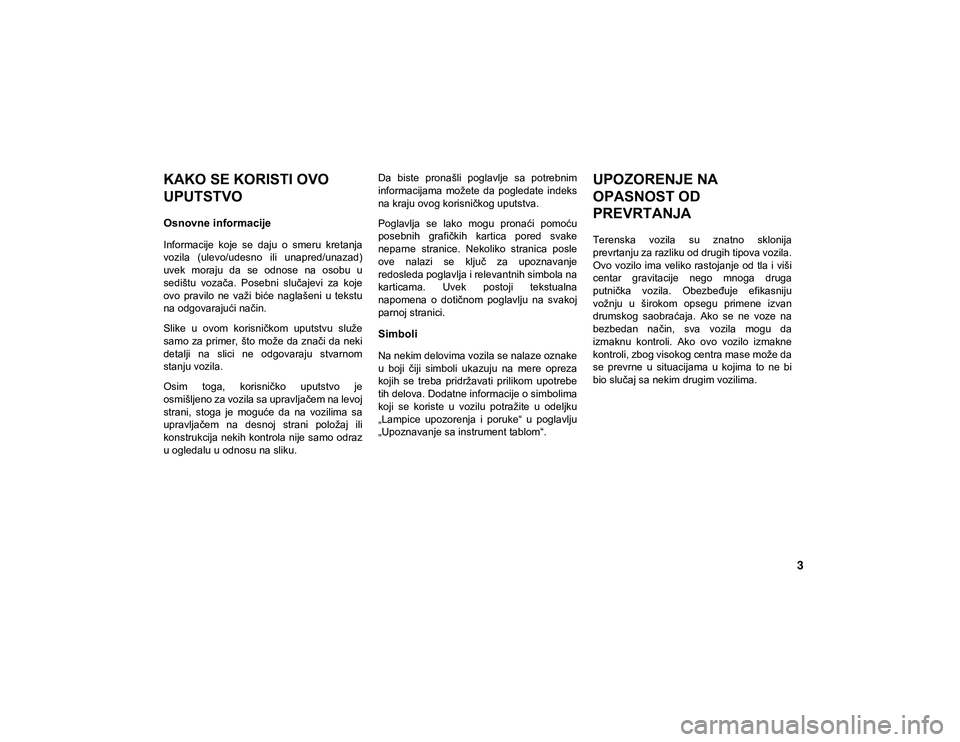 JEEP WRANGLER 2DOORS 2021 Knjižica za upotrebu i održavanje (in Serbian) 3
KAKO SE KORISTI OVO UPUTSTVO
KAKO SE KORISTI OVO
UPUTSTVO
Osnovne informacije
Informacije koje se daju o smeru kretanja
vozila (ulevo/udesno ili unapred/unazad)
uvek moraju da se odnos JEEP WRANGLER 2DOORS 2021 Knjižica za upotrebu i održavanje (in Serbian) 3
KAKO SE KORISTI OVO UPUTSTVO
KAKO SE KORISTI OVO
UPUTSTVO
Osnovne informacije
Informacije koje se daju o smeru kretanja
vozila (ulevo/udesno ili unapred/unazad)
uvek moraju da se odnos
