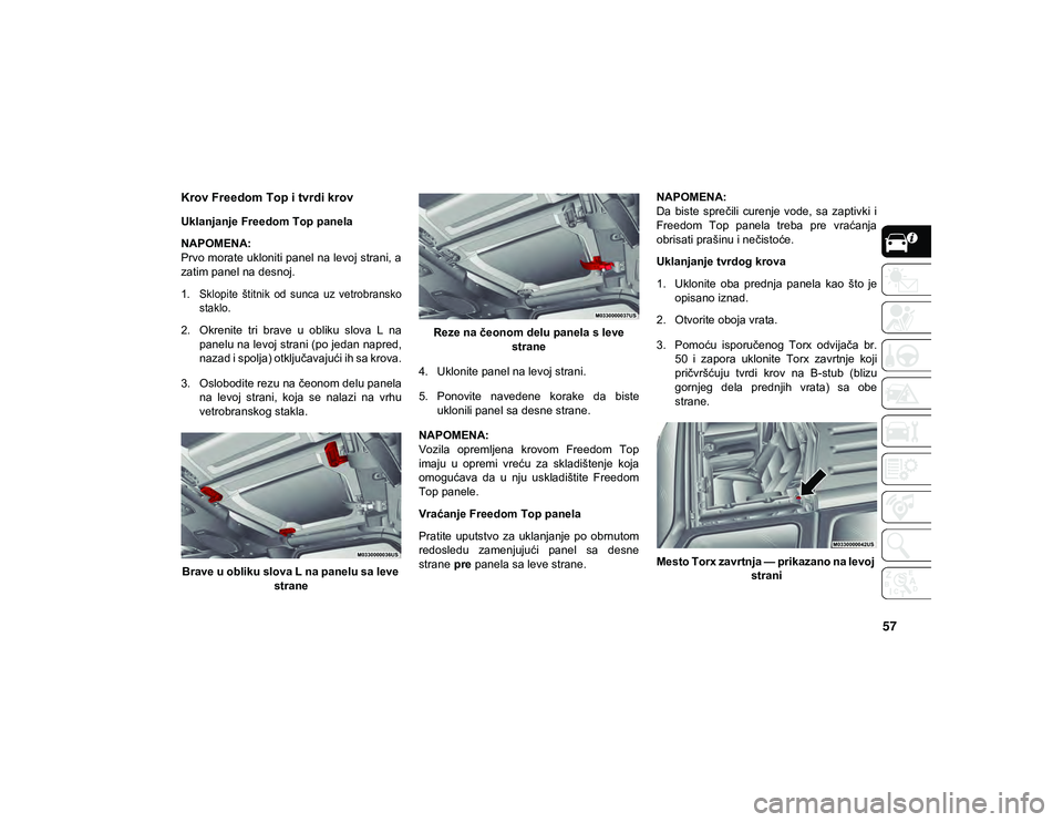 JEEP WRANGLER 2DOORS 2021  Knjižica za upotrebu i održavanje (in Serbian) 57
Krov Freedom Top i tvrdi krov      
Uklanjanje Freedom Top panela
NAPOMENA:
Prvo morate ukloniti panel na levoj strani, a
zatim panel na desnoj.

1. Sklopite  štitnik  od  sunca  uz  vetrobranskos