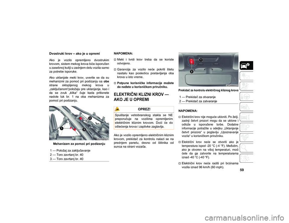 JEEP WRANGLER 2DOORS 2021  Knjižica za upotrebu i održavanje (in Serbian) 59
Dvostruki krov – ako je u opremi     
Ako  je  vozilo  opremljeno  dvostrukim
krovom, sistem mekog krova biće isporučen
u zasebnoj kutiji u zadnjem delu vozila samo
za potrebe isporuke.
Ako  uk